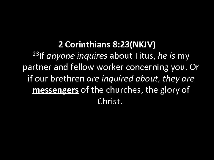 2 Corinthians 8: 23(NKJV) 23 If anyone inquires about Titus, he is my partner