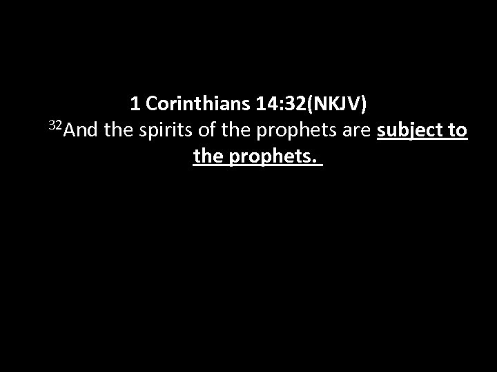 1 Corinthians 14: 32(NKJV) 32 And the spirits of the prophets are subject to