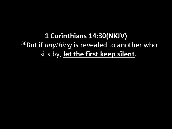 1 Corinthians 14: 30(NKJV) 30 But if anything is revealed to another who sits
