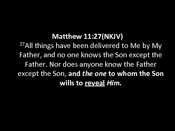 Matthew 11: 27(NKJV) 27 All things have been delivered to Me by My Father,
