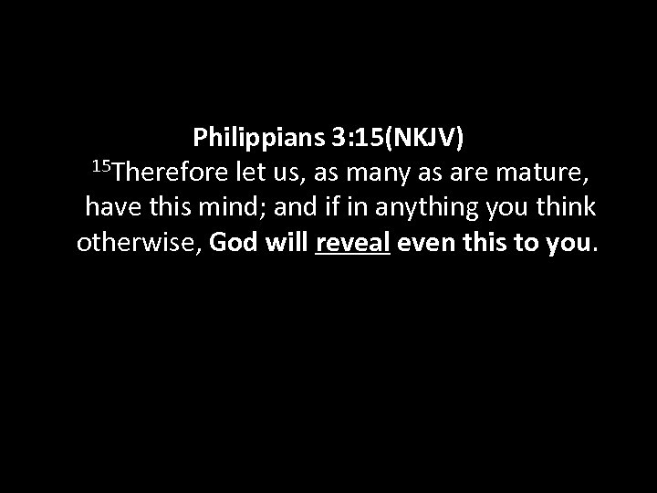 Philippians 3: 15(NKJV) 15 Therefore let us, as many as are mature, have this
