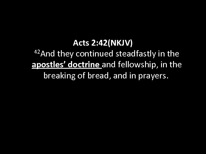 Acts 2: 42(NKJV) 42 And they continued steadfastly in the apostles’ doctrine and fellowship,