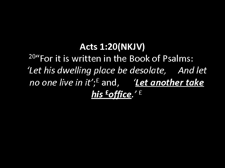 Acts 1: 20(NKJV) 20“For it is written in the Book of Psalms: ‘Let his