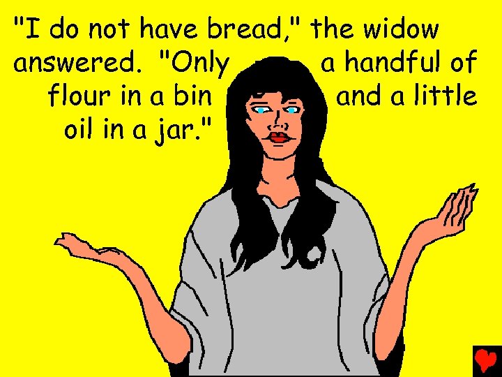 "I do not have bread, " the widow answered. "Only a handful of flour