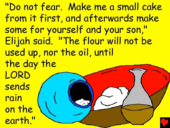 "Do not fear. Make me a small cake from it first, and afterwards make