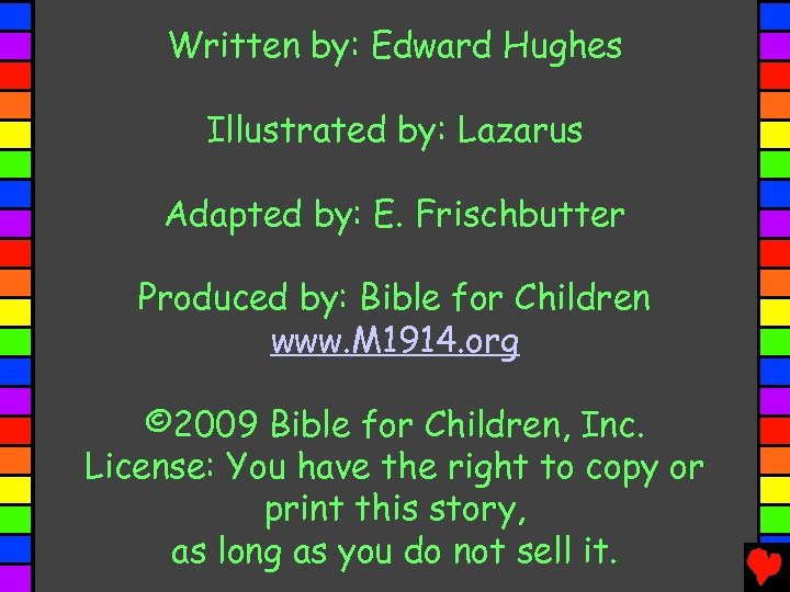 Written by: Edward Hughes Illustrated by: Lazarus Adapted by: E. Frischbutter Produced by: Bible