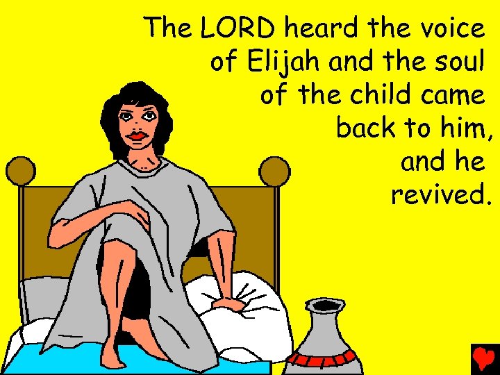 The LORD heard the voice of Elijah and the soul of the child came