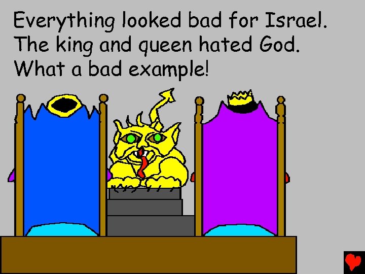 Everything looked bad for Israel. The king and queen hated God. What a bad