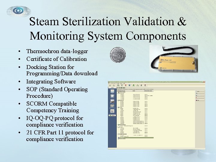 Steam Sterilization Validation & Monitoring System Components • Thermochron data-logger • Certificate of Calibration