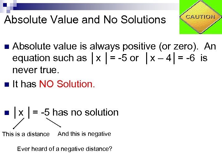 Absolute Value and No Solutions Absolute value is always positive (or zero). An equation