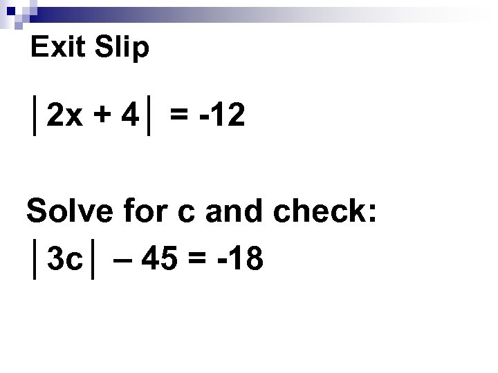 Exit Slip │2 x + 4│ = -12 Solve for c and check: │3