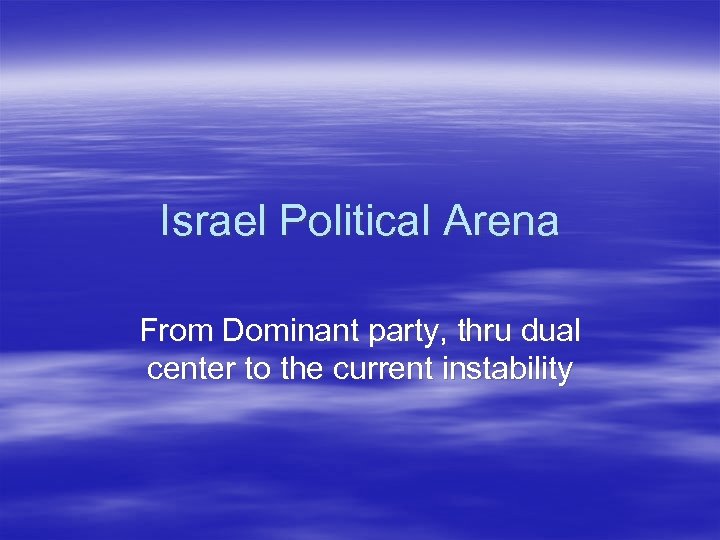 Israel Political Arena From Dominant party, thru dual center to the current instability 