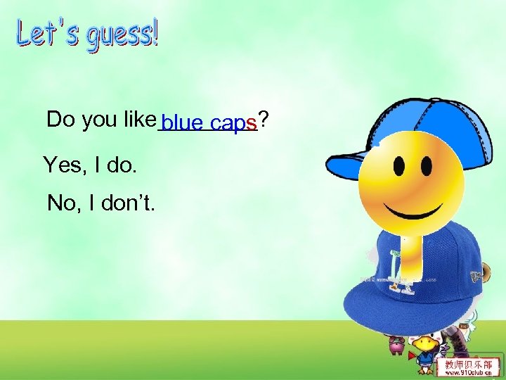 Do you like____? blue caps Yes, I do. No, I don’t. 
