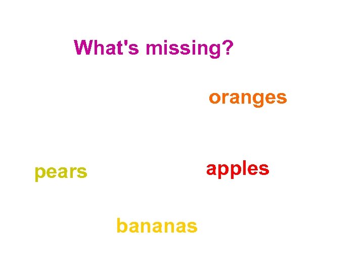 What's missing? oranges apples pears bananas 