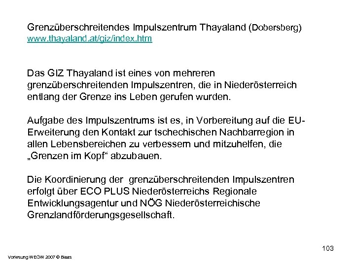 Grenzüberschreitendes Impulszentrum Thayaland (Dobersberg) www. thayaland. at/giz/index. htm Das GIZ Thayaland ist eines von