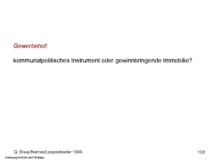 Gewerbehof: kommunalpolitisches Instrument oder gewinnbringende Immobilie? Q: Blaas/Nemec/Leopoldseder 1999 Vorlesung WEGW 2007 © Blaas