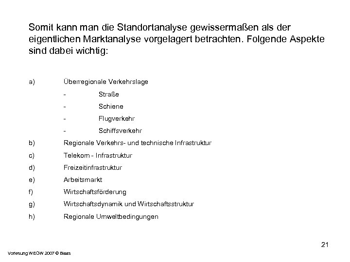 Somit kann man die Standortanalyse gewissermaßen als der eigentlichen Marktanalyse vorgelagert betrachten. Folgende Aspekte