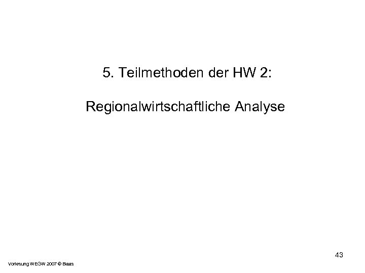  5. Teilmethoden der HW 2: Regionalwirtschaftliche Analyse 43 Vorlesung WEGW 2007 © Blaas