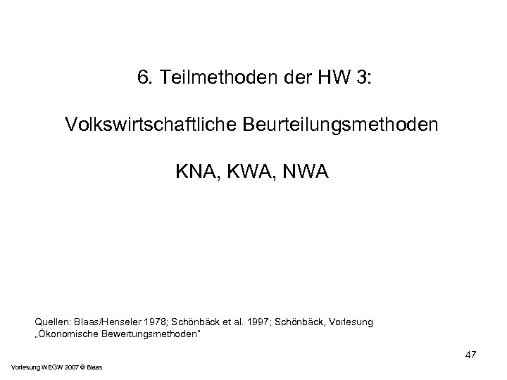 6. Teilmethoden der HW 3: Volkswirtschaftliche Beurteilungsmethoden KNA, KWA, NWA Quellen: Blaas/Henseler 1978;