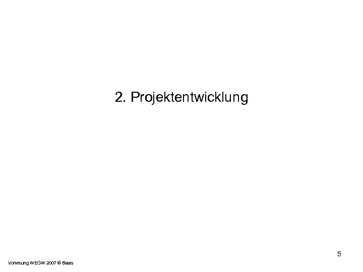 2. Projektentwicklung 5 Vorlesung WEGW 2007 © Blaas 