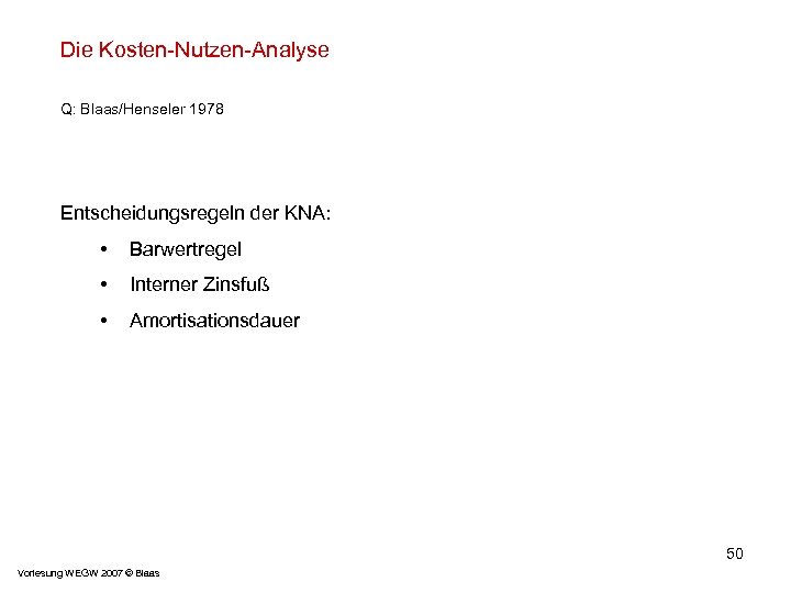 Die Kosten-Nutzen-Analyse Q: Blaas/Henseler 1978 Entscheidungsregeln der KNA: • Barwertregel • Interner Zinsfuß •