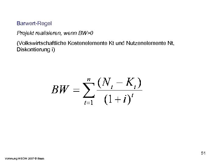 Barwert-Regel Projekt realisieren, wenn BW>0 (Volkswirtschaftliche Kostenelemente Kt und Nutzenelemente Nt, Diskontierung i) 51