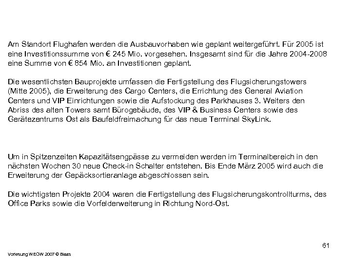 Am Standort Flughafen werden die Ausbauvorhaben wie geplant weitergeführt. Für 2005 ist eine Investitionssumme