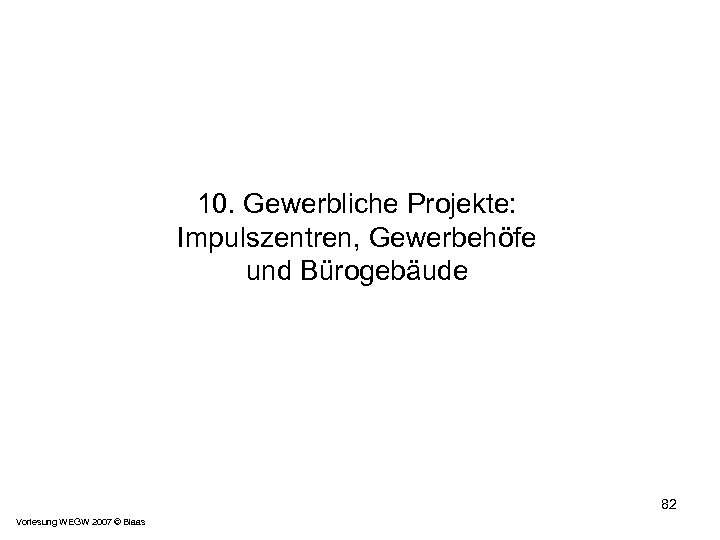 10. Gewerbliche Projekte: Impulszentren, Gewerbehöfe und Bürogebäude 82 Vorlesung WEGW 2007 © Blaas 
