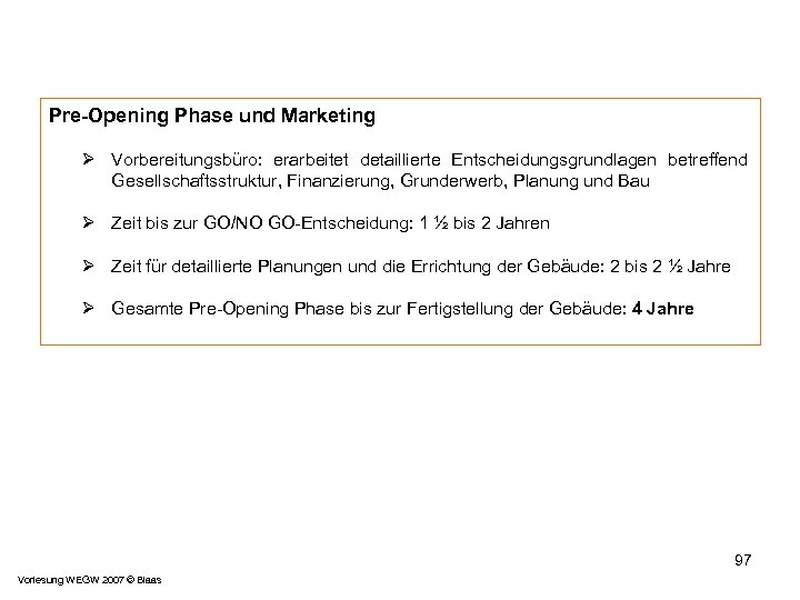 Pre-Opening Phase und Marketing Ø Vorbereitungsbüro: erarbeitet detaillierte Entscheidungsgrundlagen betreffend Gesellschaftsstruktur, Finanzierung, Grunderwerb, Planung