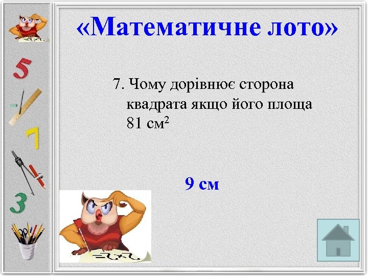  «Математичне лото» 7. Чому дорівнює сторона квадрата якщо його площа 81 см 2