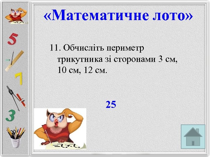  «Математичне лото» 11. Обчисліть периметр трикутника зі сторонами 3 см, 10 см, 12