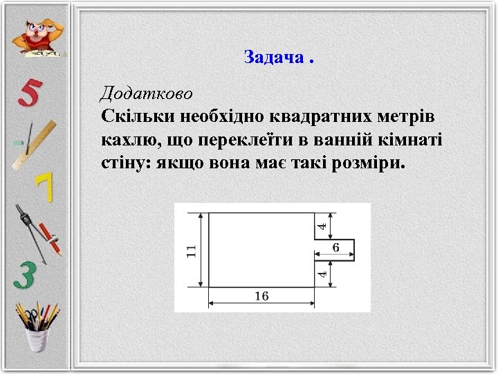 Задача. Додатково Скільки необхідно квадратних метрів кахлю, що переклеїти в ванній кімнаті стіну: якщо