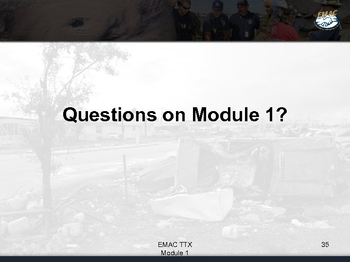 Questions on Module 1? EMAC TTX Module 1 35 