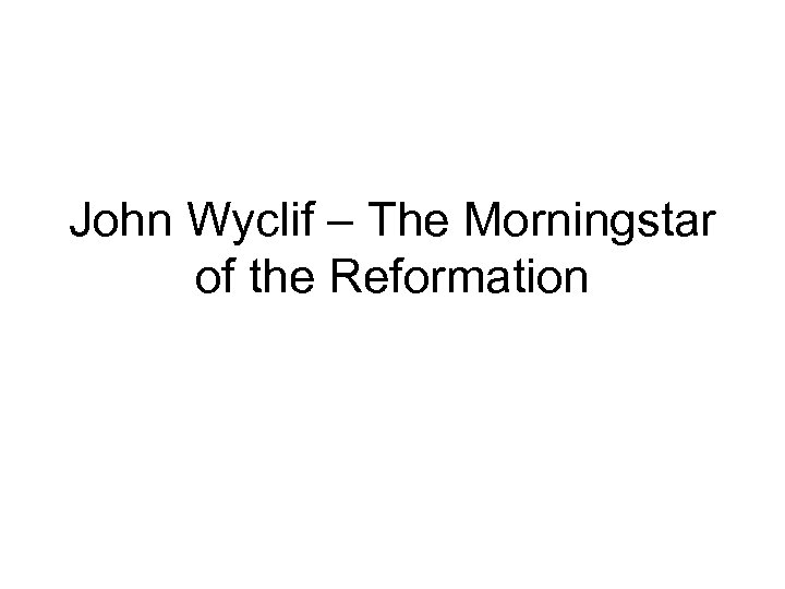 John Wyclif – The Morningstar of the Reformation 