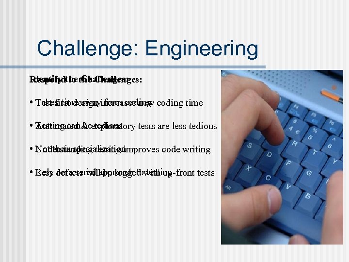 Challenge: Engineering Identify the Challenges: Respond to Challenges: • Takes time away from coding