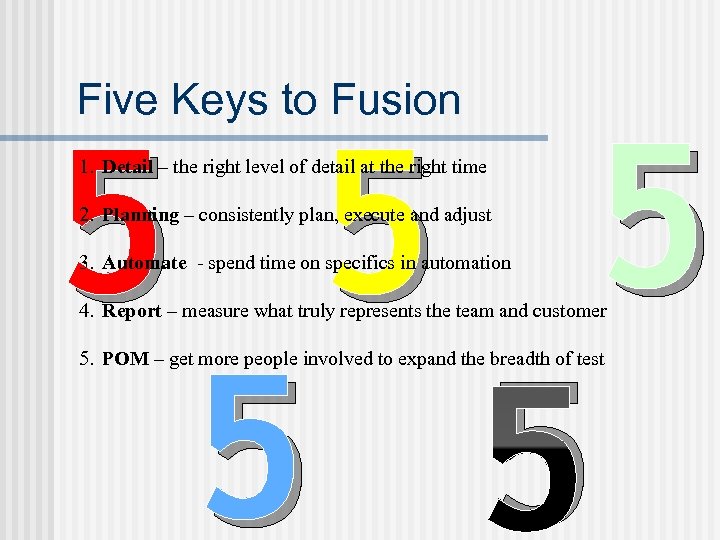 Five Keys to Fusion 5 5 5 1. Detail – the right level of