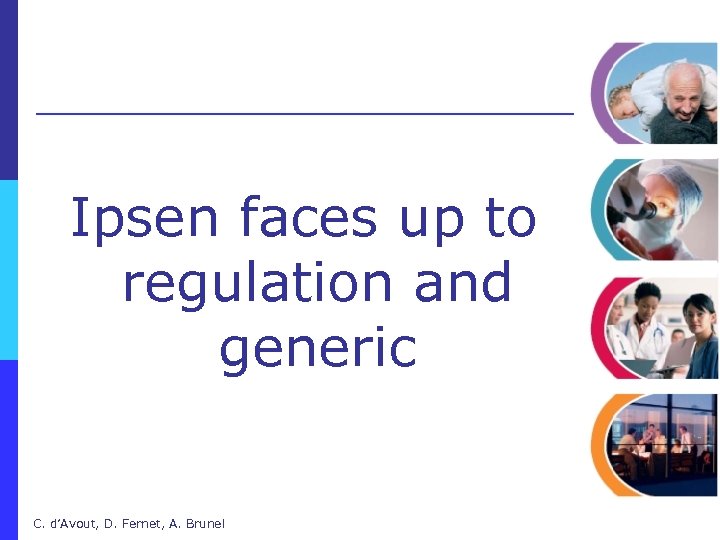 Ipsen faces up to regulation and generic C. d’Avout, D. Fernet, A. Brunel 