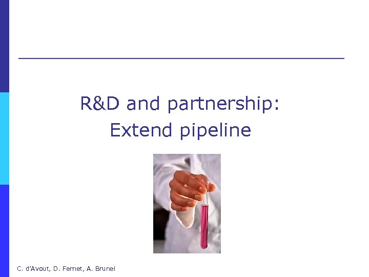 R&D and partnership: Extend pipeline C. d’Avout, D. Fernet, A. Brunel 
