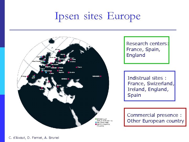 Ipsen sites Europe Research centers: France, Spain, England Indistrual sites : France, Swizerland, Ireland,