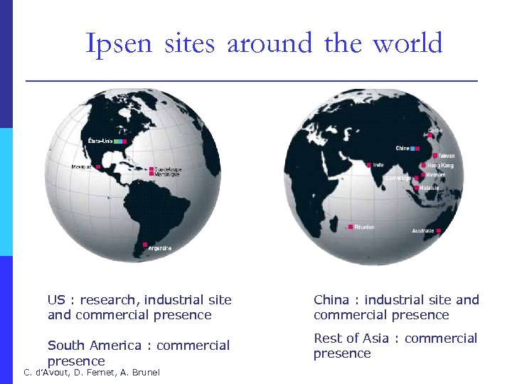 Ipsen sites around the world US : research, industrial site and commercial presence South