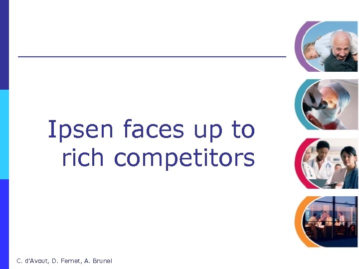 Ipsen faces up to rich competitors C. d’Avout, D. Fernet, A. Brunel 