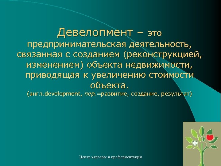 Девелопмент – это предпринимательская деятельность, связанная с созданием (реконструкцией, изменением) объекта недвижимости, приводящая к