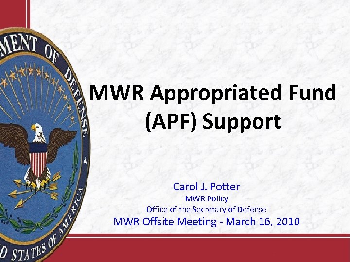 MWR Appropriated Fund (APF) Support Carol J. Potter MWR Policy Office of the Secretary
