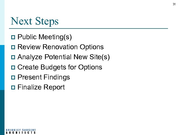 31 Next Steps Public Meeting(s) p Review Renovation Options p Analyze Potential New Site(s)