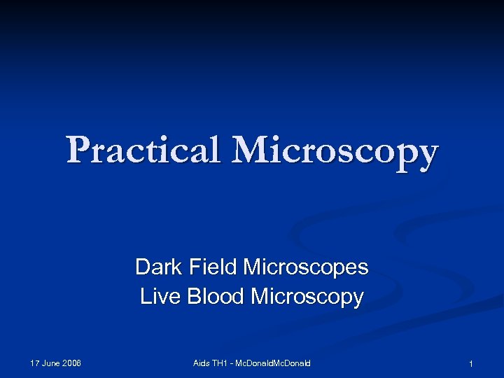 Practical Microscopy Dark Field Microscopes Live Blood Microscopy 17 June 2006 Aids TH 1