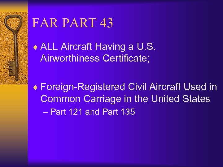 FAR PART 43 ¨ ALL Aircraft Having a U. S. Airworthiness Certificate; ¨ Foreign-Registered