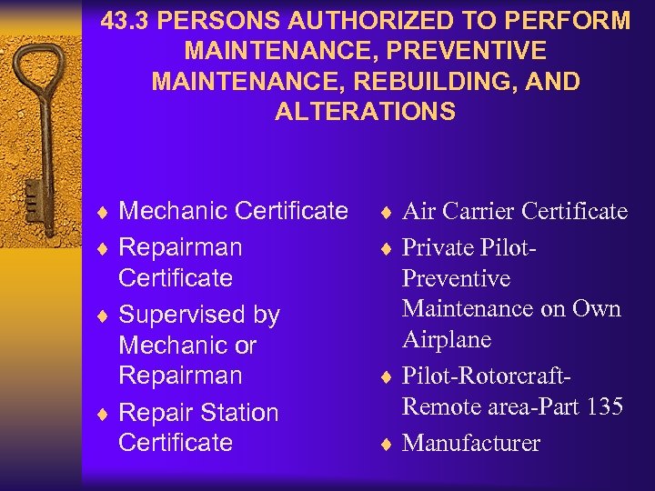 43. 3 PERSONS AUTHORIZED TO PERFORM MAINTENANCE, PREVENTIVE MAINTENANCE, REBUILDING, AND ALTERATIONS ¨ Mechanic