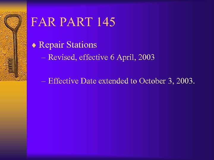 FAR PART 145 ¨ Repair Stations – Revised, effective 6 April, 2003 – Effective