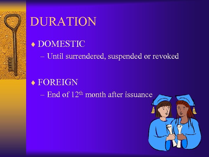 DURATION ¨ DOMESTIC – Until surrendered, suspended or revoked ¨ FOREIGN – End of