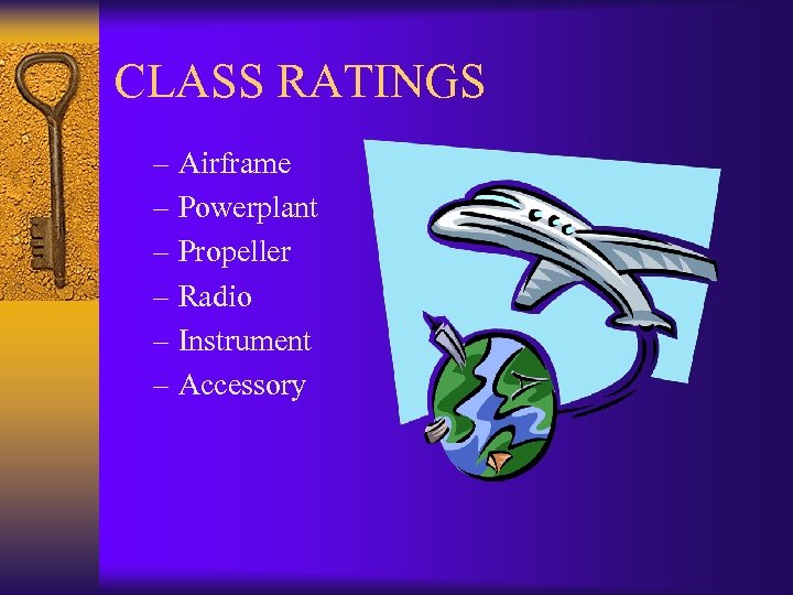 CLASS RATINGS – Airframe – Powerplant – Propeller – Radio – Instrument – Accessory